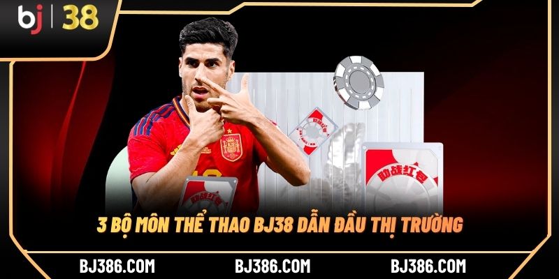 3 bộ môn thể thao BJ38 dẫn đầu thị trường 3 bộ môn thể thao BJ38 dẫn đầu thị trường