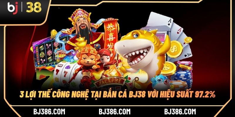 3 lợi thế công nghệ tại bắn cá BJ38 với hiệu suất 97.2%