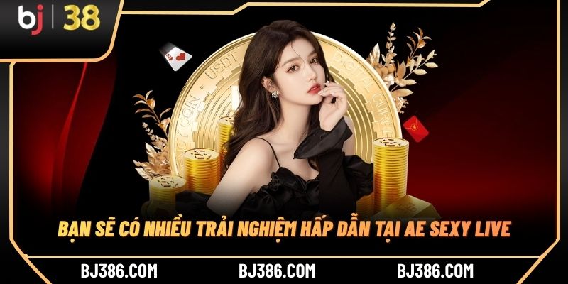Bạn sẽ có nhiều trải nghiệm hấp dẫn tại AE Sexy Live
