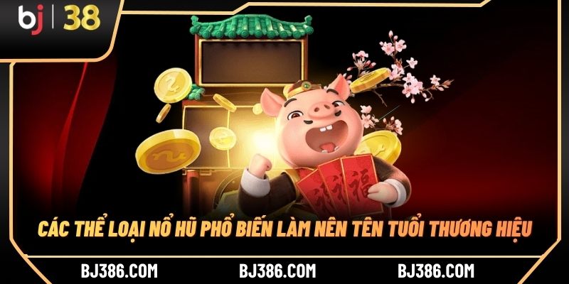 Các thể loại nổ hũ phổ biến làm nên tên tuổi thương hiệu Các thể loại nổ hũ phổ biến làm nên tên tuổi thương hiệu