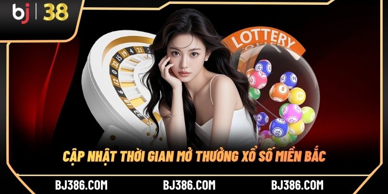 Cập nhật thời gian mở thưởng xổ số miền Bắc