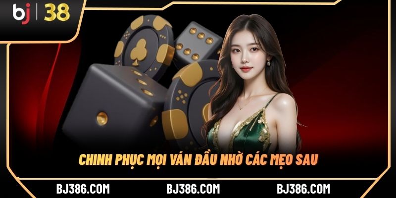 Chinh phục mọi ván đầu nhờ các mẹo sau