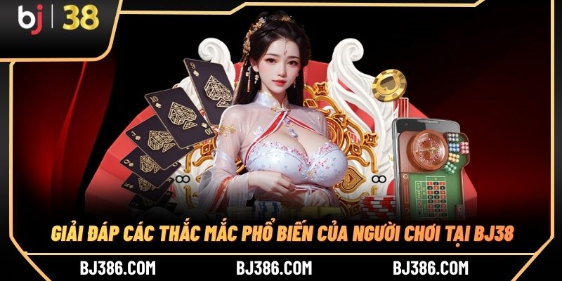 Giải đáp các thắc mắc phổ biến của người chơi tại BJ38