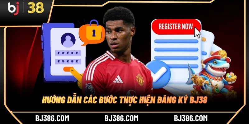 Hướng dẫn các bước thực hiện đăng ký BJ38