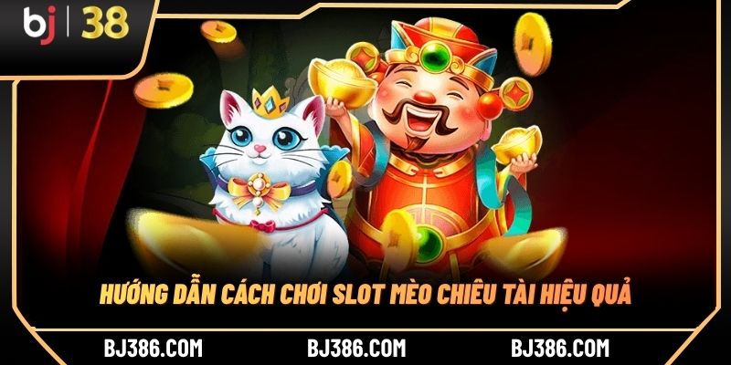 Hướng dẫn cách chơi slot mèo chiêu tài hiệu quả Hướng dẫn cách chơi slot mèo chiêu tài hiệu quả