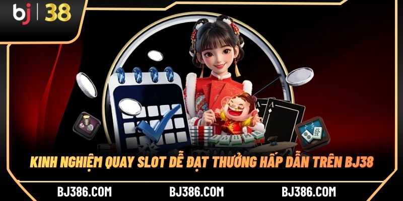 Kinh nghiệm quay slot dễ đạt thưởng hấp dẫn trên BJ38