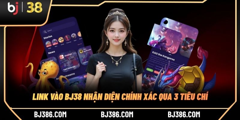 Link vào BJ38 nhận diện chính xác qua 3 tiêu chí Link vào BJ38 nhận diện chính xác qua 3 tiêu chí