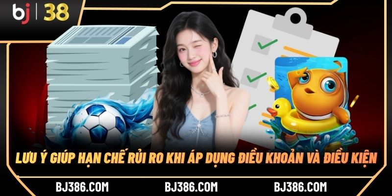 Lưu ý giúp hạn chế rủi ro khi áp dụng điều khoản và điều kiện Lưu ý giúp hạn chế rủi ro khi áp dụng điều khoản và điều kiện