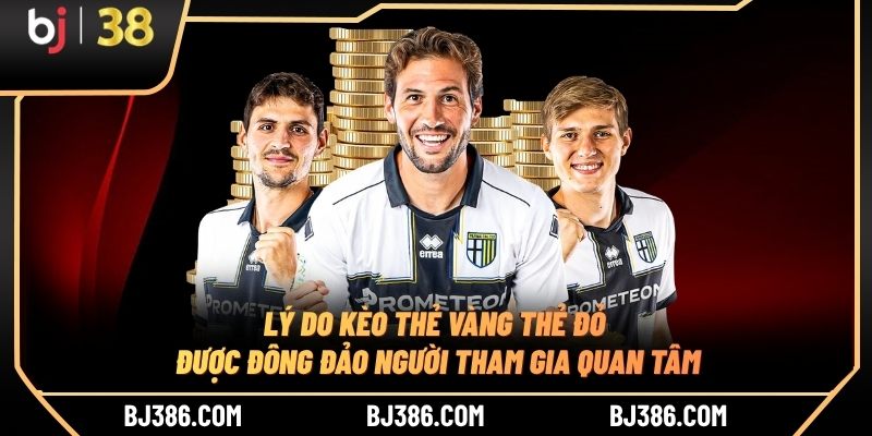 Lý do kèo thẻ vàng thẻ đỏ được đông đảo người tham gia quan tâm