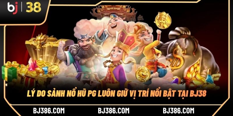 Lý do sảnh nổ hũ PG luôn giữ vị trí nổi bật tại BJ38 Lý do sảnh nổ hũ PG luôn giữ vị trí nổi bật tại BJ38