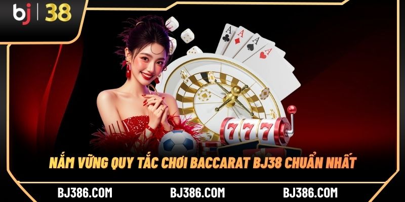Nắm vững quy tắc chơi Baccarat BJ38 chuẩn nhất