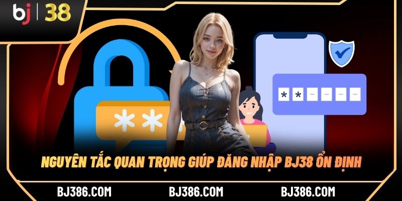 Nguyên tắc quan trọng giúp đăng nhập BJ38 ổn định
