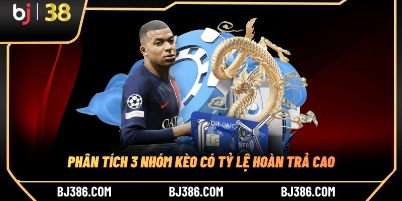 Phân tích 3 nhóm kèo có tỷ lệ hoàn trả cao Phân tích 3 nhóm kèo có tỷ lệ hoàn trả cao