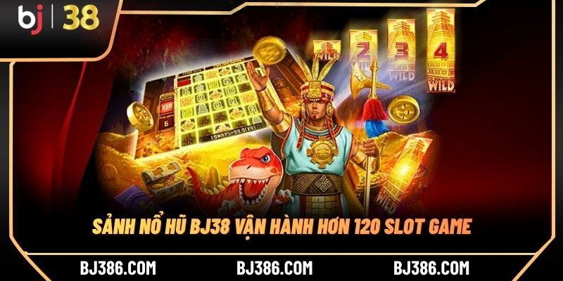 Sảnh nổ hũ BJ38 vận hành hơn 120 slot game Sảnh nổ hũ BJ38 vận hành hơn 120 slot game