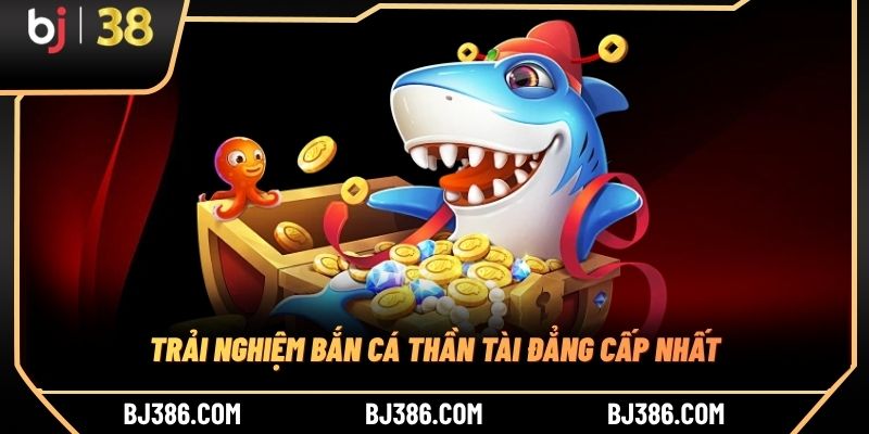 Trải nghiệm bắn cá Thần Tài đẳng cấp nhất