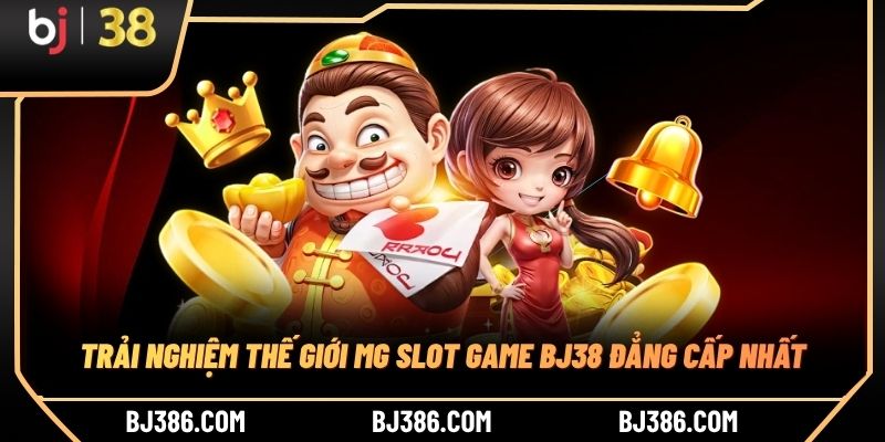 Trải nghiệm thế giới MG slot game BJ38 đẳng cấp nhất