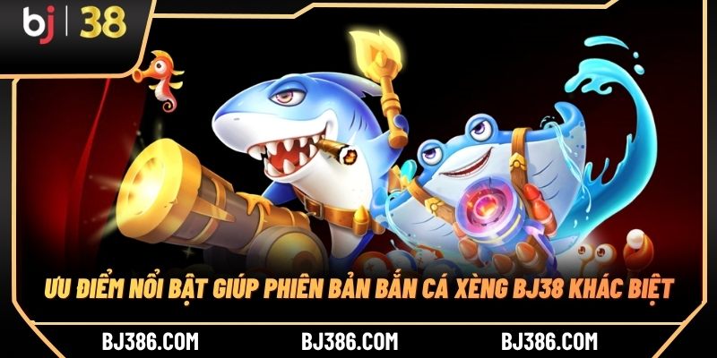 Ưu điểm nổi bật giúp phiên bản bắn cá xèng BJ38 khác biệt